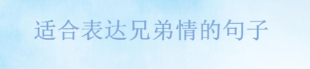 關(guān)于兄弟的經(jīng)典語錄精選,適合表達(dá)兄弟情的句子
